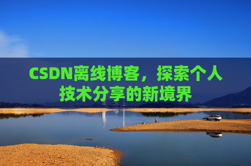 CSDN离线博客，探索个人技术分享的新境界