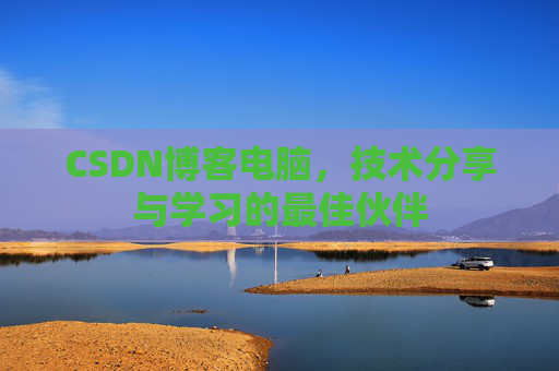 CSDN博客电脑，技术分享与学习的最佳伙伴